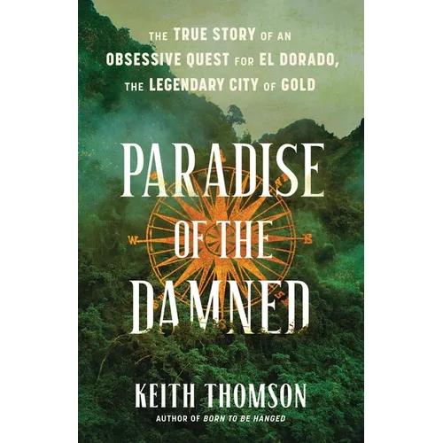 Paradise of the Damned: The True Story of an Obsessive Quest for El Dorado, the Legendary City of Gold - Hardcover