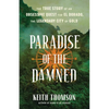 Paradise of the Damned: The True Story of an Obsessive Quest for El Dorado, the Legendary City of Gold - Hardcover