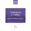Anabaptism in Outline: Selected Primary Sources - Paperback