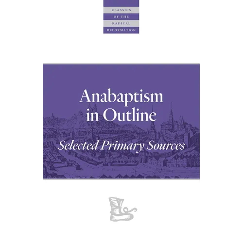 Anabaptism in Outline: Selected Primary Sources - Paperback