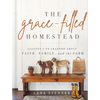 The Grace-Filled Homestead: Lessons I've Learned about Faith, Family, and the Farm - Hardcover