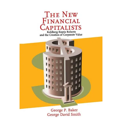 The New Financial Capitalists: Kohlberg Kravis Roberts and the Creation of Corporate Value - Hardcover