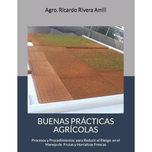 Buenas Prácticas Agrícolas: Procesos y Procedimientos en Cumplimiento con Leyes, Reglamentos y Procedimientos para el Manejo de Productos Frescos - Paperback
