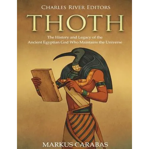 Thoth: The History and Legacy of the Ancient Egyptian God Who Maintains the Universe - Paperback