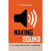 Making Sound: Creative Music Production Tips and Philosophies - Paperback