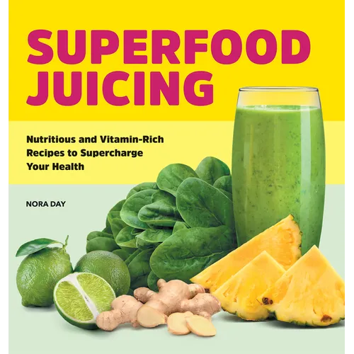 Superfood Juicing: Nutritious and Vitamin-Rich Recipes to Supercharge Your Health - Paperback