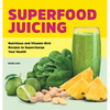 Superfood Juicing: Nutritious and Vitamin-Rich Recipes to Supercharge Your Health - Paperback