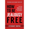 How to Be Jealousy Free: Understanding Jealousy, Its Causes, & Helping Yourself or Your Partner Defeat the Green-Eyed Monster - Paperback