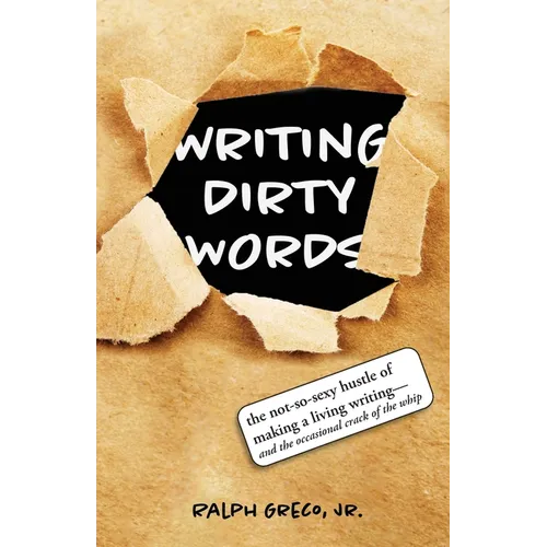 Writing Dirty Words: The Not-So-Sexy Reality of Making a Living Writing (and the Occasional Crack of a Whip) - Paperback