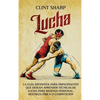 Lucha: La guía definitiva para principiantes que desean aprender técnicas de lucha para defensa personal, destreza física o competición - Hardcover