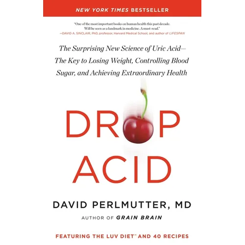 Drop Acid: The Surprising New Science of Uric Acid--The Key to Losing Weight, Controlling Blood Sugar, and Achieving Extraordinary Health - Hardcover