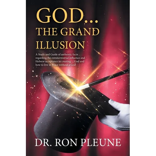 God...the Grand Illusion: A Study and Guide of authentic facts regarding the extraterrestrial influence and Hebrew acceptance in creating ... God and - Paperback