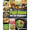 The Plant-Based Diet for Beginners: 600 Easy, Delicious and Healthy Whole Food Recipes for Smart People on a Budget (21-Day Meal Plan to Reset & Energ - Paperback