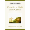 Worship in Light of the Cross: Meditations for Lent - Paperback