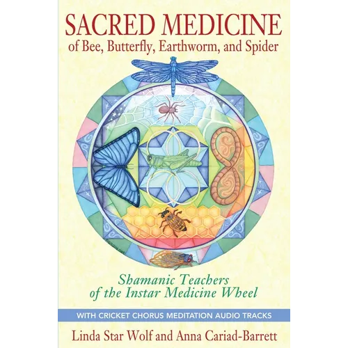 Sacred Medicine of Bee, Butterfly, Earthworm, and Spider: Shamanic Teachers of the Instar Medicine Wheel [With CD (Audio)] - Paperback