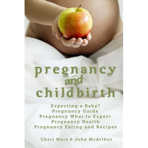 Pregnancy and Childbirth: Expecting a Baby Pregnancy Guide Pregnancy What to Expect Pregnancy Health Pregnancy Eating and Recipes - Paperback