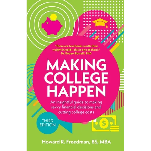 Making College Happen: An Insightful Guide to Making Savvy Financial Decisions and Cutting College Costs - Paperback