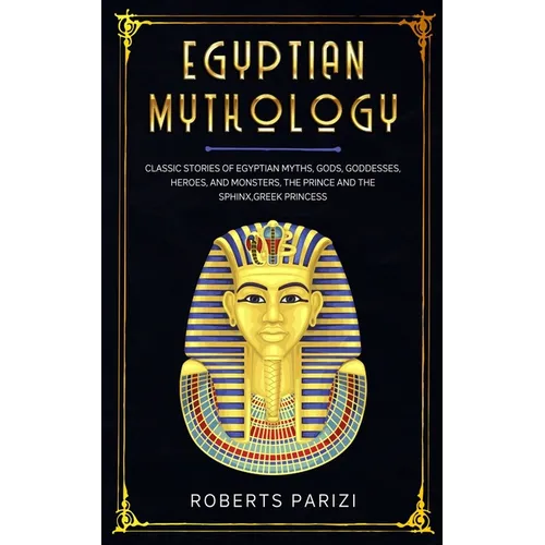 Egyptian Mythology: Classic Stories of Egyptian Myths, Gods, Goddesses, Heroes, and Monsters, The Prince and The Sphinx, Greek Princess - Paperback