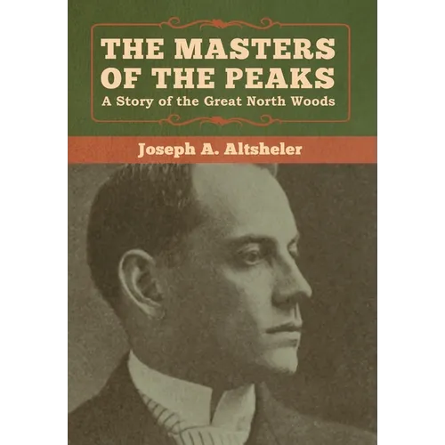 The Masters of the Peaks: A Story of the Great North Woods - Hardcover
