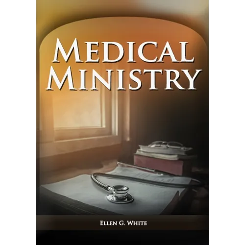 Medical Ministry: (Biblical Principles on health, Counsels on Health, Counsels on Diet and Foods, Bible Hygiene, a call to medical evangelism, The San - Paperback