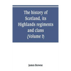 The history of Scotland, its Highlands, regiments and clans (Volume I) - Paperback