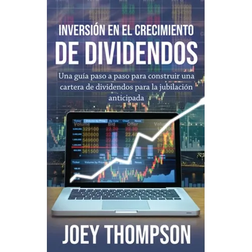 Inversión en el crecimiento de dividendos: Una guía paso a paso para construir una cartera de dividendos para la jubilación anticipada - Paperback