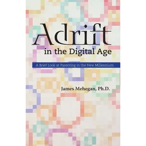 Adrift in the Digital Age: A Brief Look at Parenting in the New Millennium - Paperback