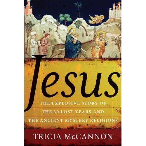 Jesus: The Explosive Story of the Thirty Lost Years and the Ancient Mystery Religions - Paperback