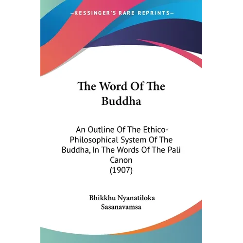 The Word Of The Buddha: An Outline Of The Ethico-Philosophical System Of The Buddha, In The Words Of The Pali Canon (1907) - Paperback