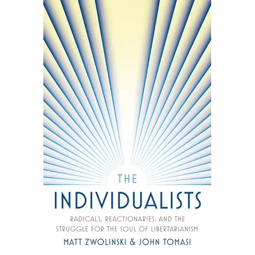 The Individualists: Radicals, Reactionaries, and the Struggle for the Soul of Libertarianism - Paperback