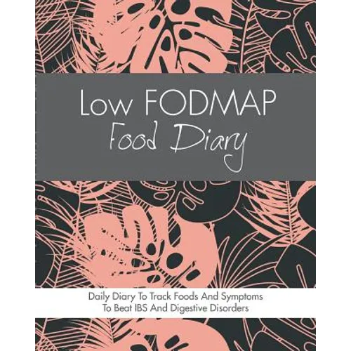 Low FODMAP Food Diary: Diet Diary To Track Foods And Symptoms To Beat IBS, Crohns Disease, Coeliac Disease, Acid Reflux And Other Digestive Disorders - Paperback