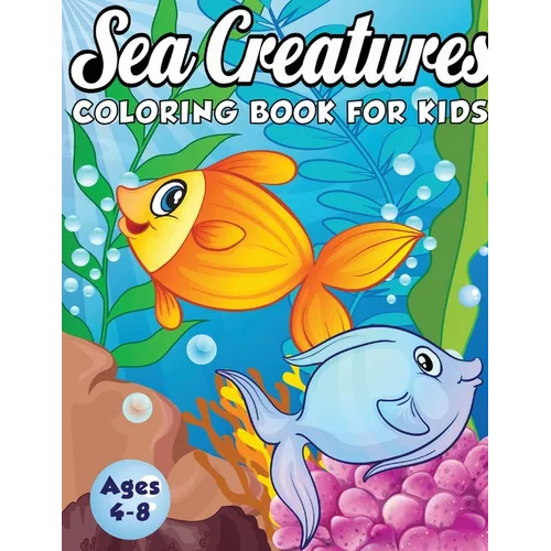 Sea Creatures Coloring Book for Kids Ages 4-8: A Magical Coloring Book Based in The Ocean! (Boys and Girls Coloring Book) - Paperback