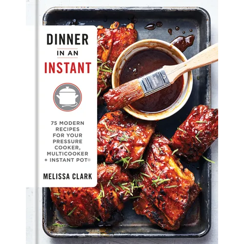 Dinner in an Instant: 75 Modern Recipes for Your Pressure Cooker, Multicooker, and Instant Pot(r) a Cookbook - Hardcover