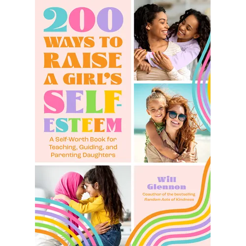 200 Ways to Raise a Girl's Self-Esteem: A Self Worth Book for Teaching, Guiding, and Parenting Daughters (Adolescent Health, Psychology, & Counseling) - Paperback