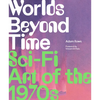 Worlds Beyond Time: Sci-Fi Art of the 1970s - Hardcover