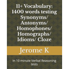 11+ Vocabulary: 1400 words testing Synonyms/ Antonyms/ Homophones/ Homographs/ Idioms/ Cloze: In 10 minute Verbal Reasoning tests - Paperback
