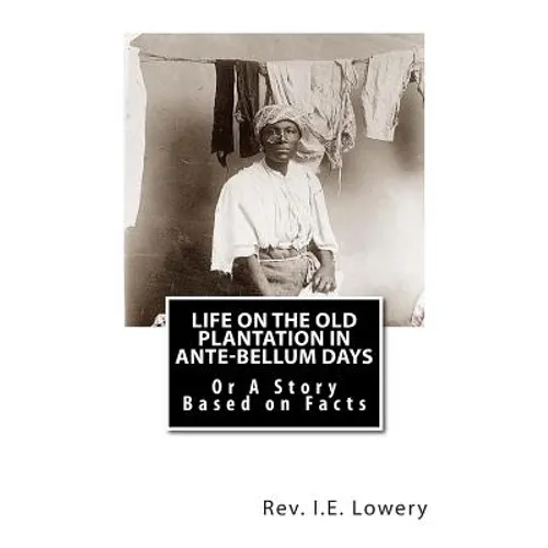 Life on the Old Plantation in Ante-Bellum Days: OR A Story Based on Facts - Paperback