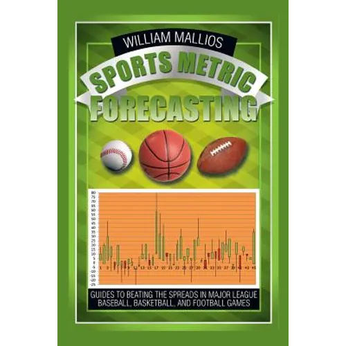 Sports Metric Forecasting: Guides to Beating the Spreads in Major League Baseball, Basketball, and Football Games - Paperback