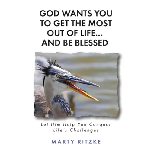 God Wants You to Get the Most Out of Life... and Be Blessed!: Let Him Help You Conquer Life's Challenges - Paperback