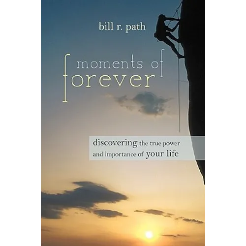 Moments of Forever: Discovering the True Power and Importance of Your Life - Paperback