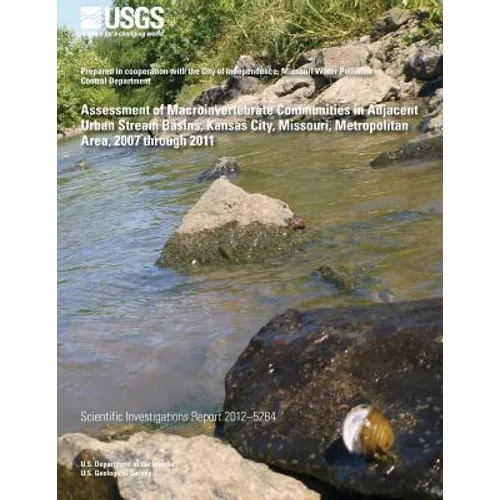 Assessment of Macroinvertebrate Communities in Adjacent Urban Stream Basins, Kansas City, Missouri, Metropolitan Area, 2007 through 2011 - Paperback