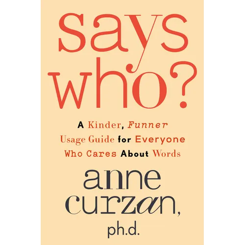 Says Who?: A Kinder, Funner Usage Guide for Everyone Who Cares about Words - Hardcover