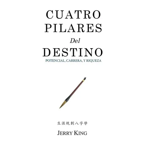 Cuatro Pilares Del Destino: Potencial, Carrera, y Riqueza - Paperback