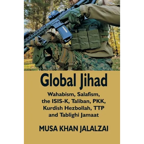 Global Jihad: Wahabism, Salafism, the ISIS-K, Taliban, PKK, Kurdish Hezbollah, TTP and Tablighi Jamaat - Paperback