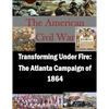 Transforming Under Fire: The Atlanta Campaign of 1864 - Paperback