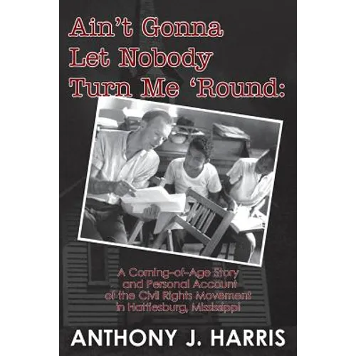 Ain't Gonna Let Nobody Turn Me 'Round: A Coming of age story and a personal account of the Civil Rights Movement in Hattiesburg, Mississippi - Paperback