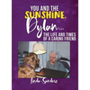 You and the Sunshine, Dylan...The Life and Times of a Caring Friend - Hardcover