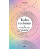 Todas Tus Lunas: Guía Ilustrada Sobre La Luna, Tus Ciclos Y Tus Misterios / All Your Moons: An Illustrated Guide to the Moon, Its Cycles, and Its Myst - Paperback