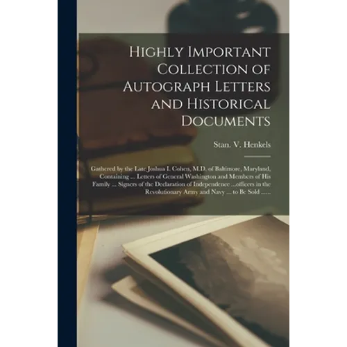Highly Important Collection of Autograph Letters and Historical Documents: Gathered by the Late Joshua I. Cohen, M.D. of Baltimore, Maryland, Containi - Paperback