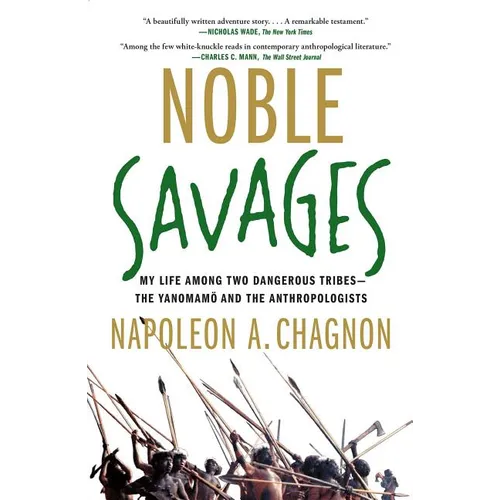 Noble Savages: My Life Among Two Dangerous Tribes--The Yanomamo and the Anthropologists - Paperback